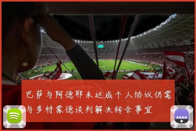 巴萨与阿德耶米达成个人协议仍需与多特蒙德谈判解决转会事宜