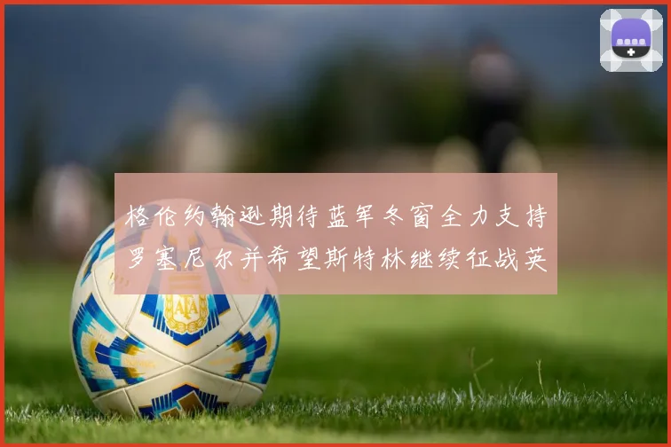 格伦约翰逊期待蓝军冬窗全力支持罗塞尼尔并希望斯特林继续征战英超